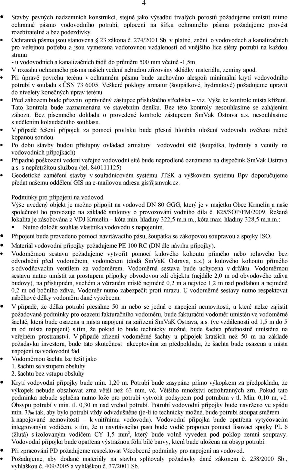 v platné, znění o vodovodech a kanalizačních pro veřejnou potřebu a jsou vymezena vodorovnou vzdáleností od vnějšího líce stěny potrubí na každou stranu - u vodovodních a kanalizačních řádů do