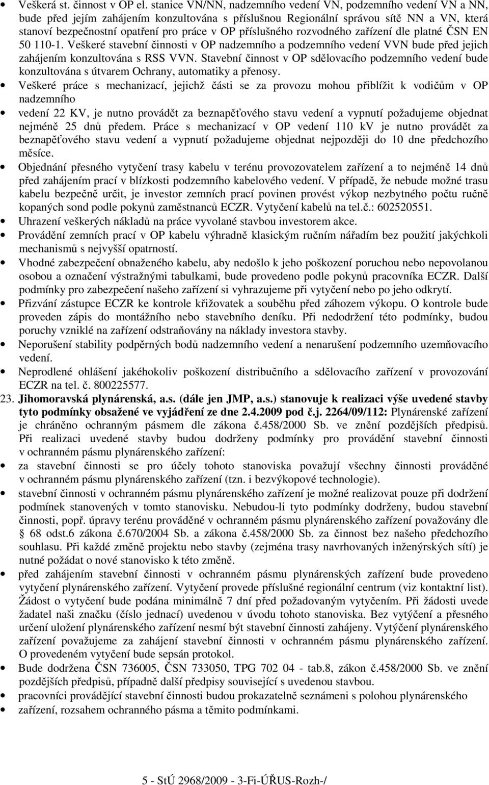 příslušného rozvodného zařízení dle platné ČSN EN 50 110-1. Veškeré stavební činnosti v OP nadzemního a podzemního vedení VVN bude před jejich zahájením konzultována s RSS VVN.