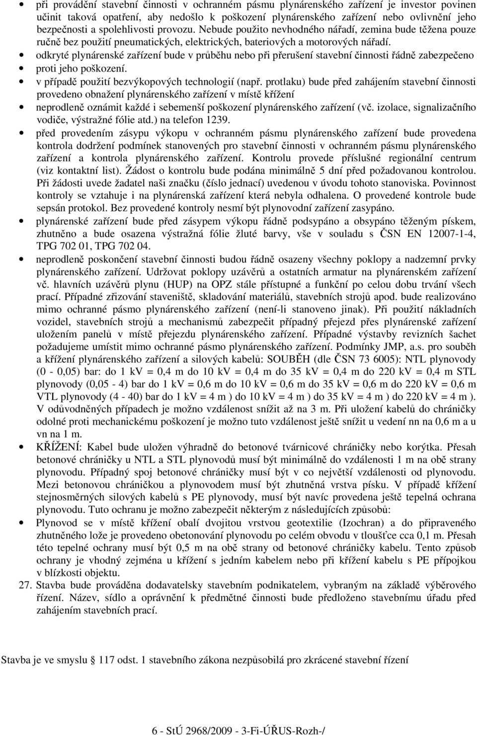 odkryté plynárenské zařízení bude v průběhu nebo při přerušení stavební činnosti řádně zabezpečeno proti jeho poškození. v případě použití bezvýkopových technologií (např.