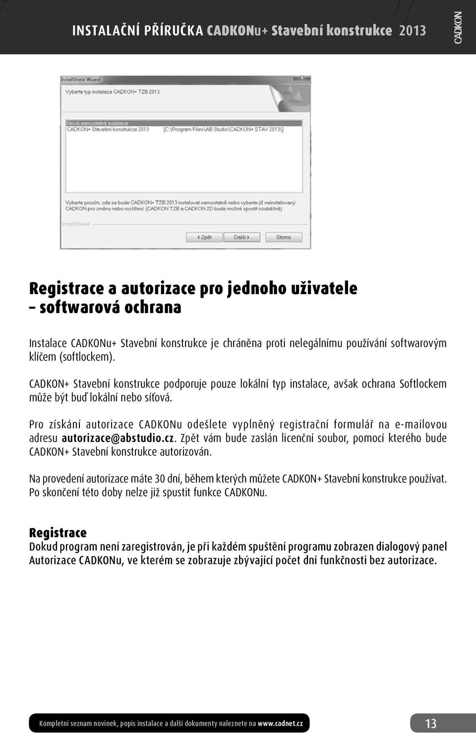 Pro získání autorizace CADKONu odešlete vyplněný registrační formulář na e-mailovou adresu autorizace@abstudio.cz.