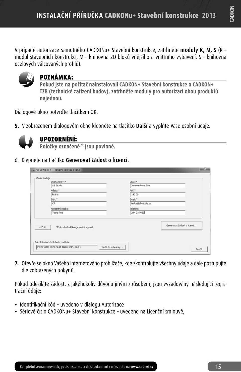 Dialogové okno potvrďte tlačítkem OK. 5. V zobrazeném dialogovém okně klepněte na tlačítko Další a vyplňte Vaše osobní údaje. UPOZORNĚNÍ: Položky označené * jsou povinné. 6.