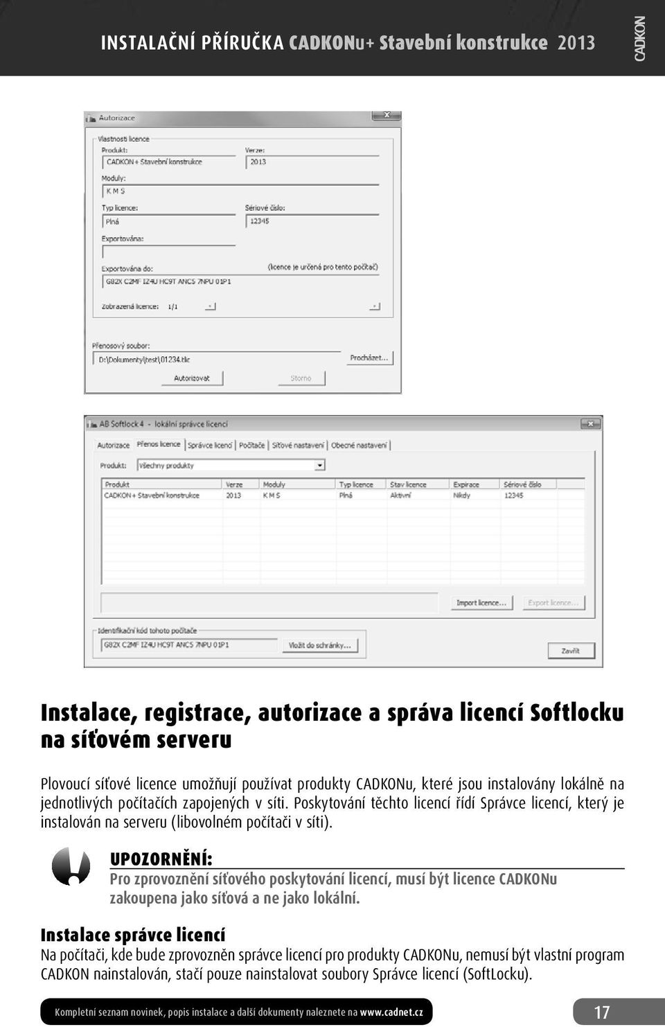 UPOZORNĚNÍ: Pro zprovoznění síťového poskytování licencí, musí být licence CADKONu zakoupena jako síťová a ne jako lokální.