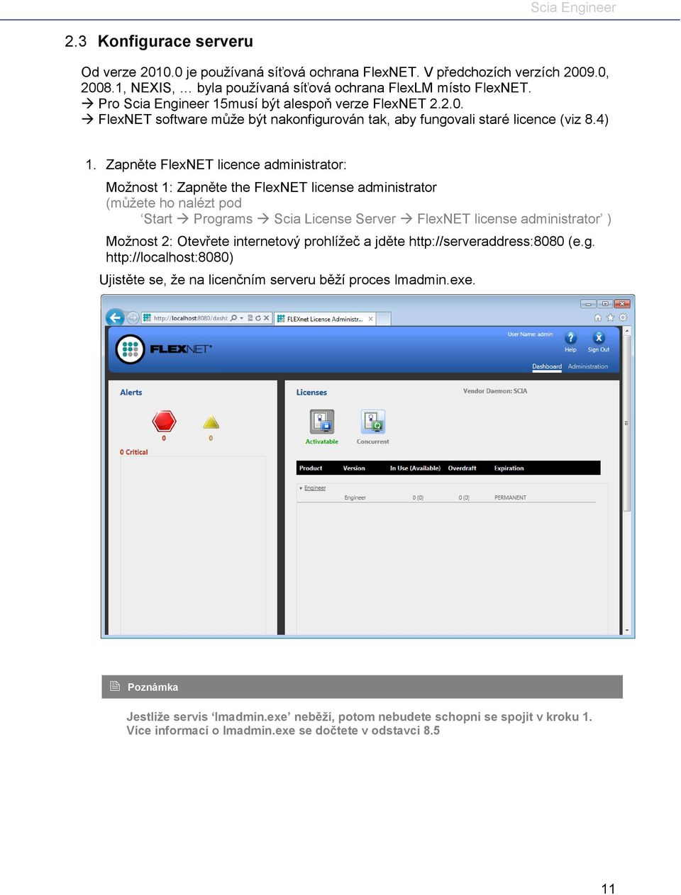 Zapněte FlexNET licence administrator: Možnost 1: Zapněte the FlexNET license administrator (můžete ho nalézt pod Start Programs Scia License Server FlexNET license administrator ) Možnost 2: