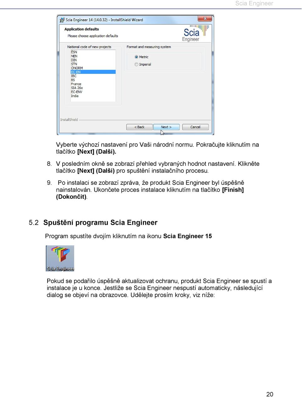 Ukončete proces instalace kliknutím na tlačítko [Finish] (Dokončit). 5.