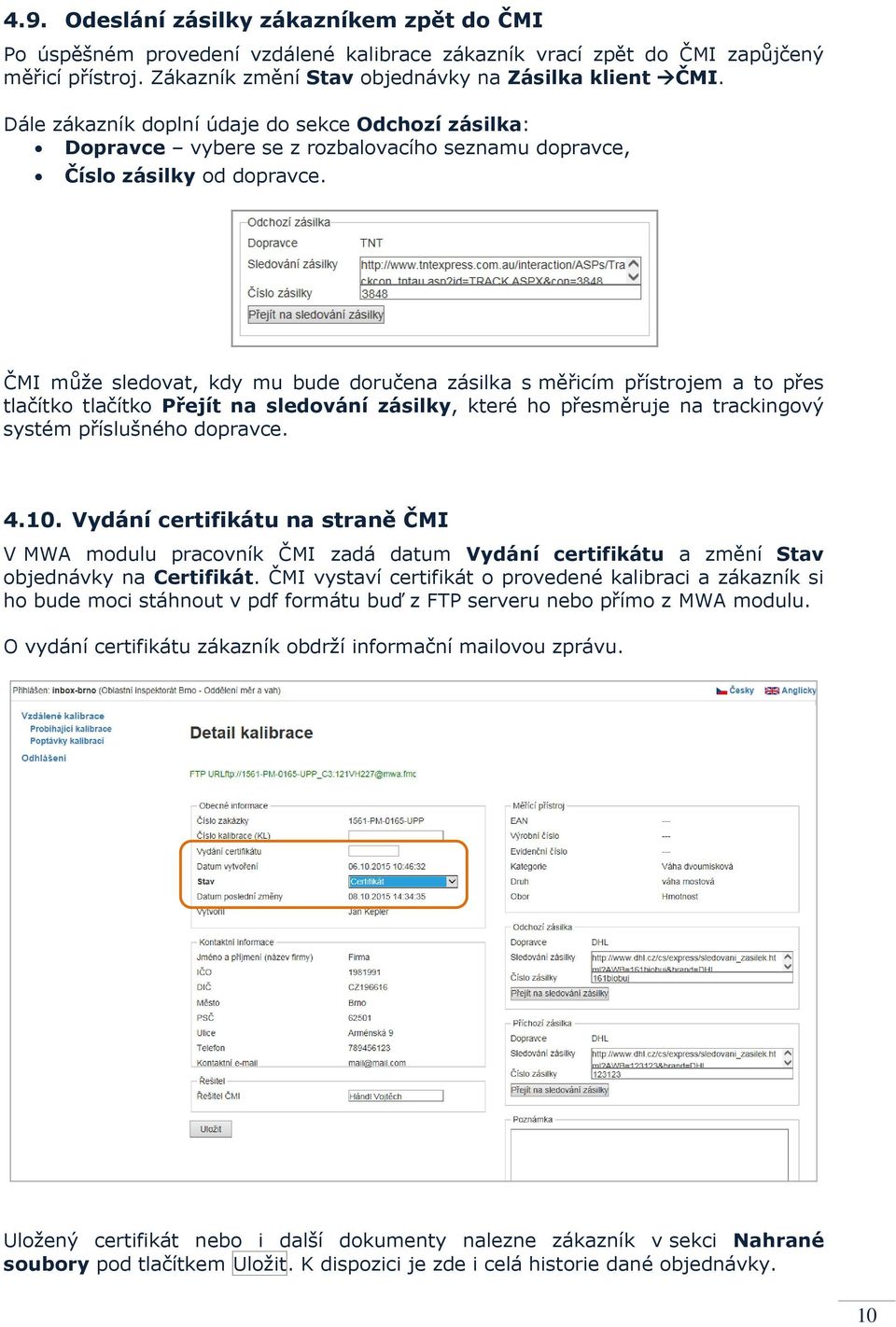 ČMI může sledovat, kdy mu bude doručena zásilka s měřicím přístrojem a to přes tlačítko tlačítko Přejít na sledování zásilky, které ho přesměruje na trackingový systém příslušného dopravce. 4.10.