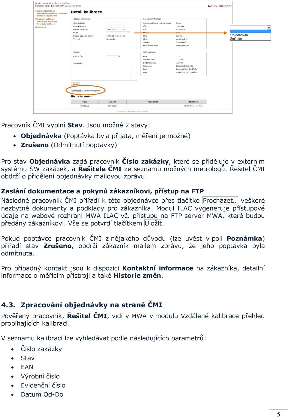 zakázek, a Řešitele ČMI ze seznamu možných metrologů. Řešitel ČMI obdrží o přidělení objednávky mailovou zprávu.