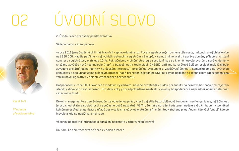 Nadále patříme k nejrychleji rostoucím registrům v Evropě, k čemuž mimo kvalitní správy domény přispělo i snížení ceny pro registrátory o zhruba 10 %.