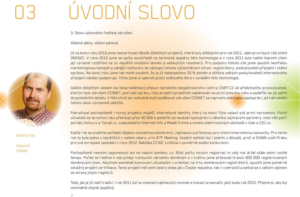 V roce 2010 jsme se spíše soustředili na technické aspekty této technologie a v roce 2011 bylo naším hlavním cílem její výrazné rozšíření na co největší množství domén a validujících resolverů.