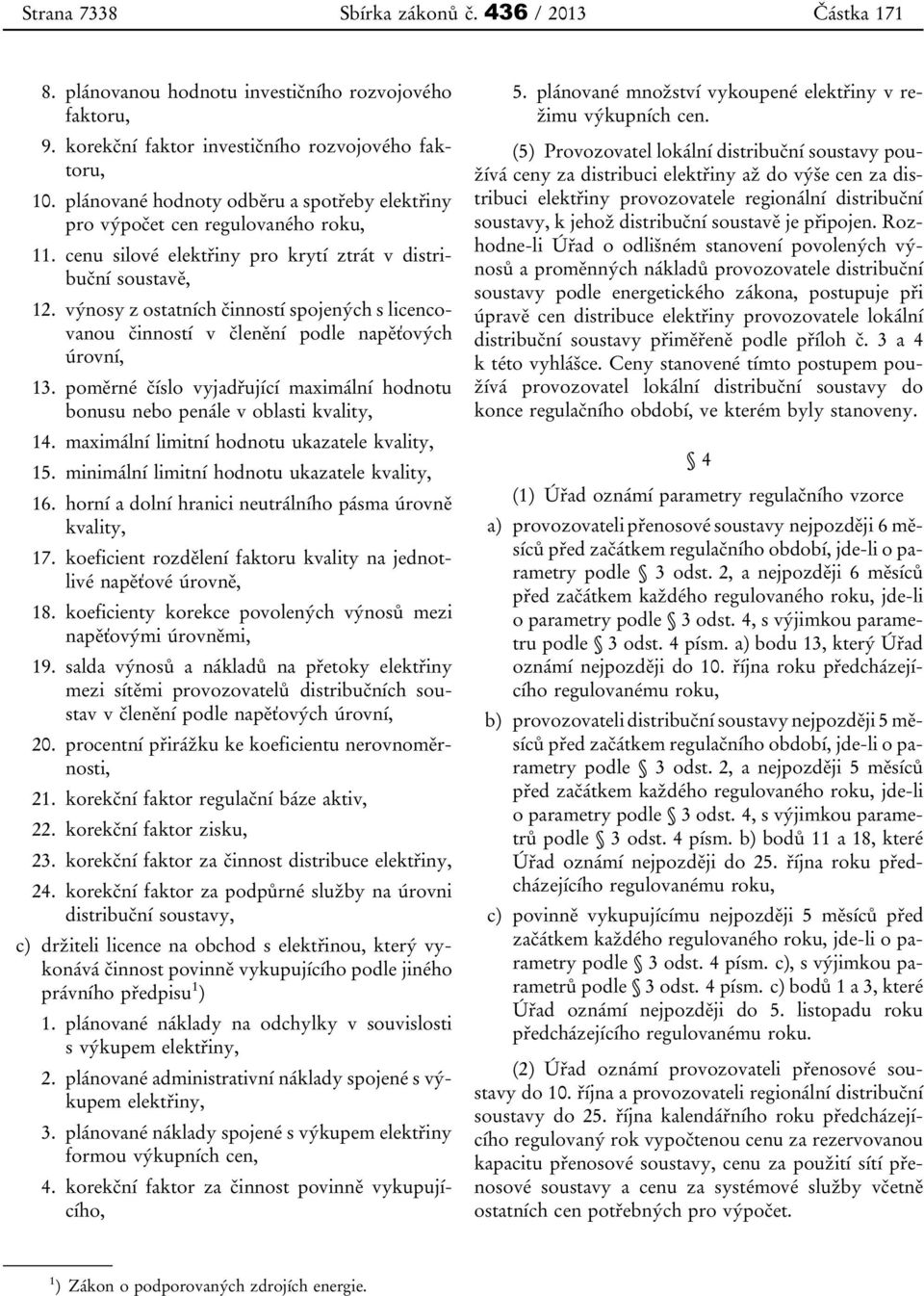 výnosy z ostatních činností spojených s licencovanou činností v členění podle napěťových úrovní, 13. poměrné číslo vyjadřující maximální hodnotu bonusu nebo penále v oblasti kvality, 14.