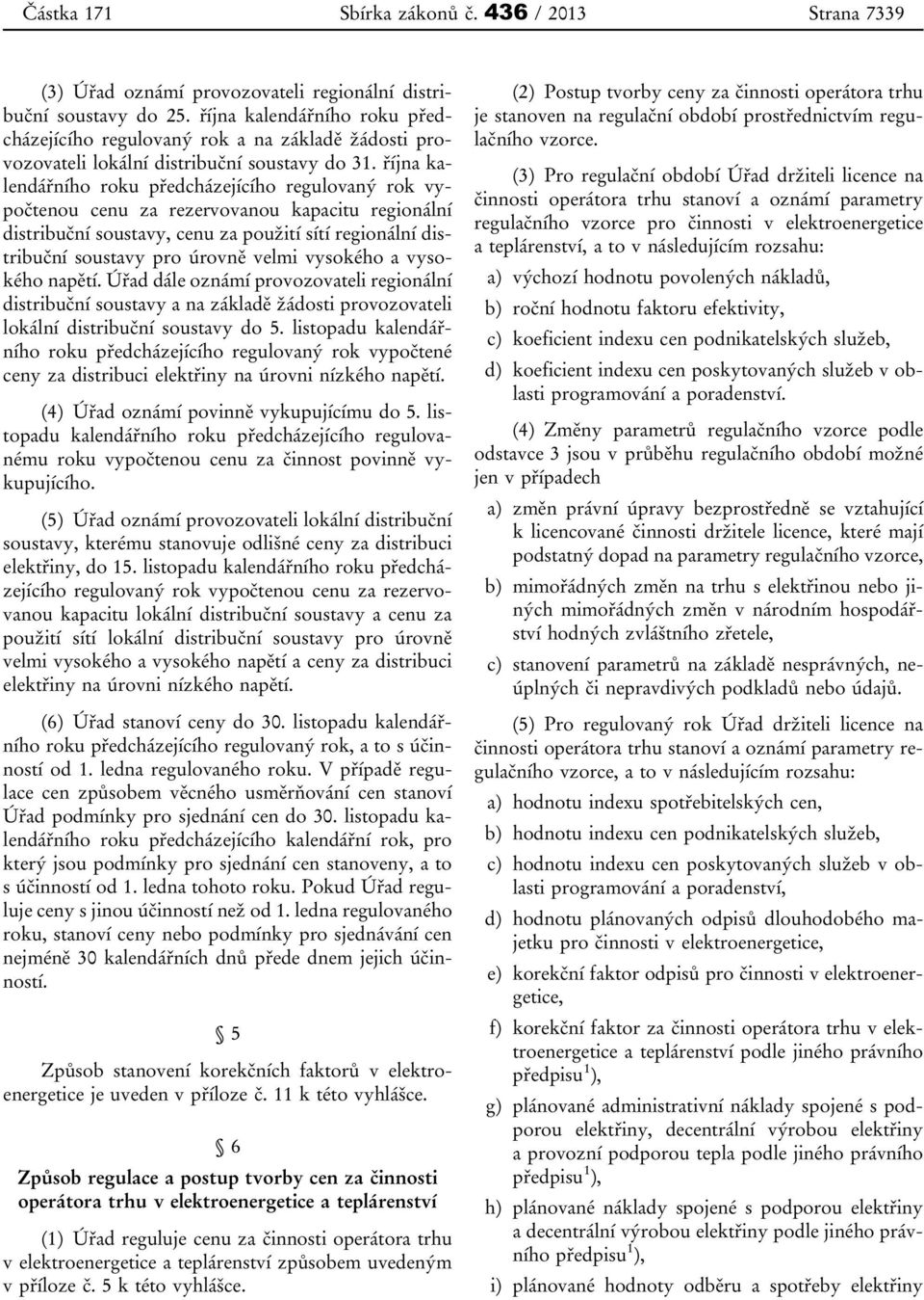 října kalendářního roku předcházejícího regulovaný rok vypočtenou cenu za rezervovanou kapacitu regionální distribuční soustavy, cenu za použití sítí regionální distribuční soustavy pro úrovně velmi