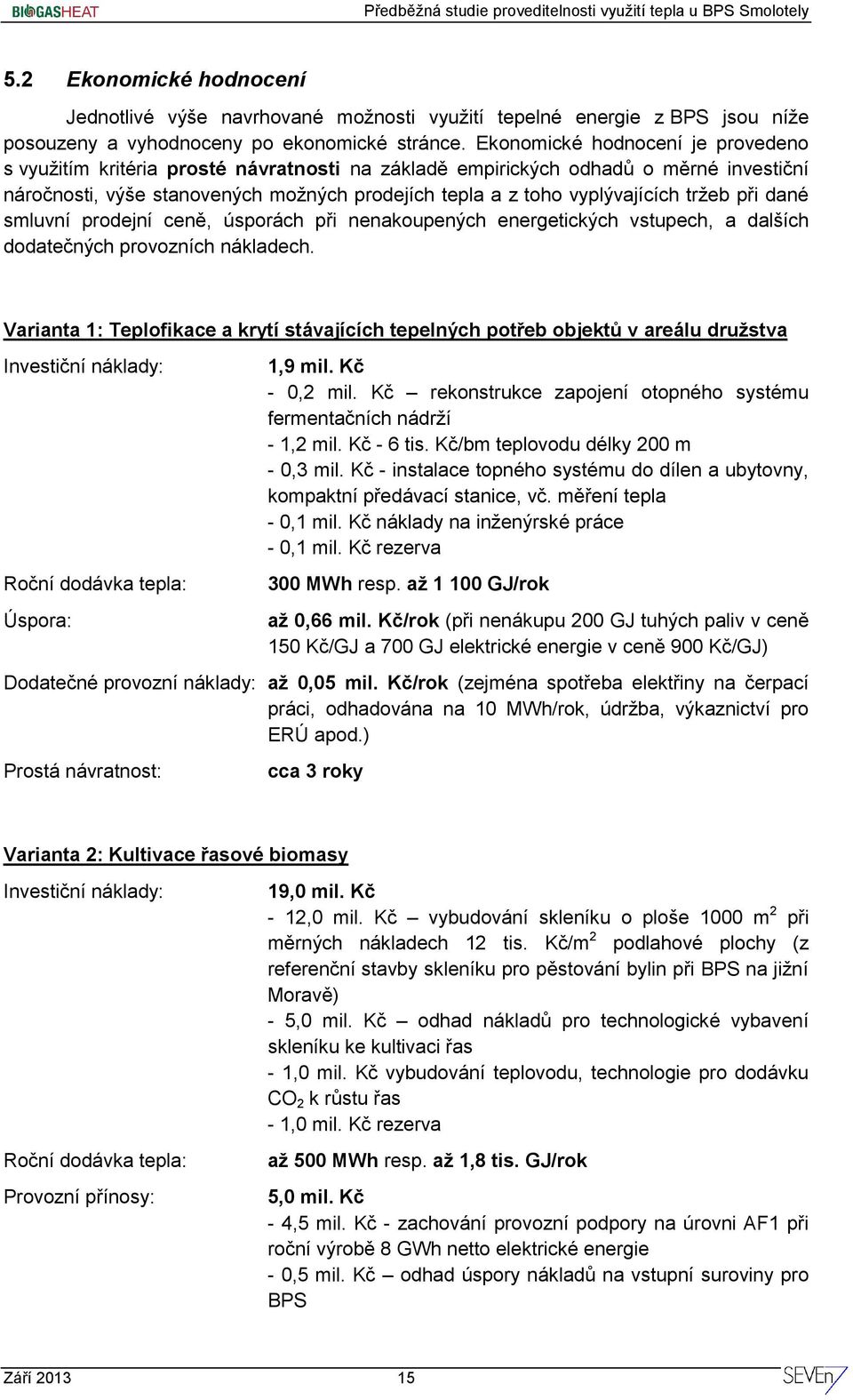 tržeb při dané smluvní prodejní ceně, úsporách při nenakoupených energetických vstupech, a dalších dodatečných provozních nákladech.