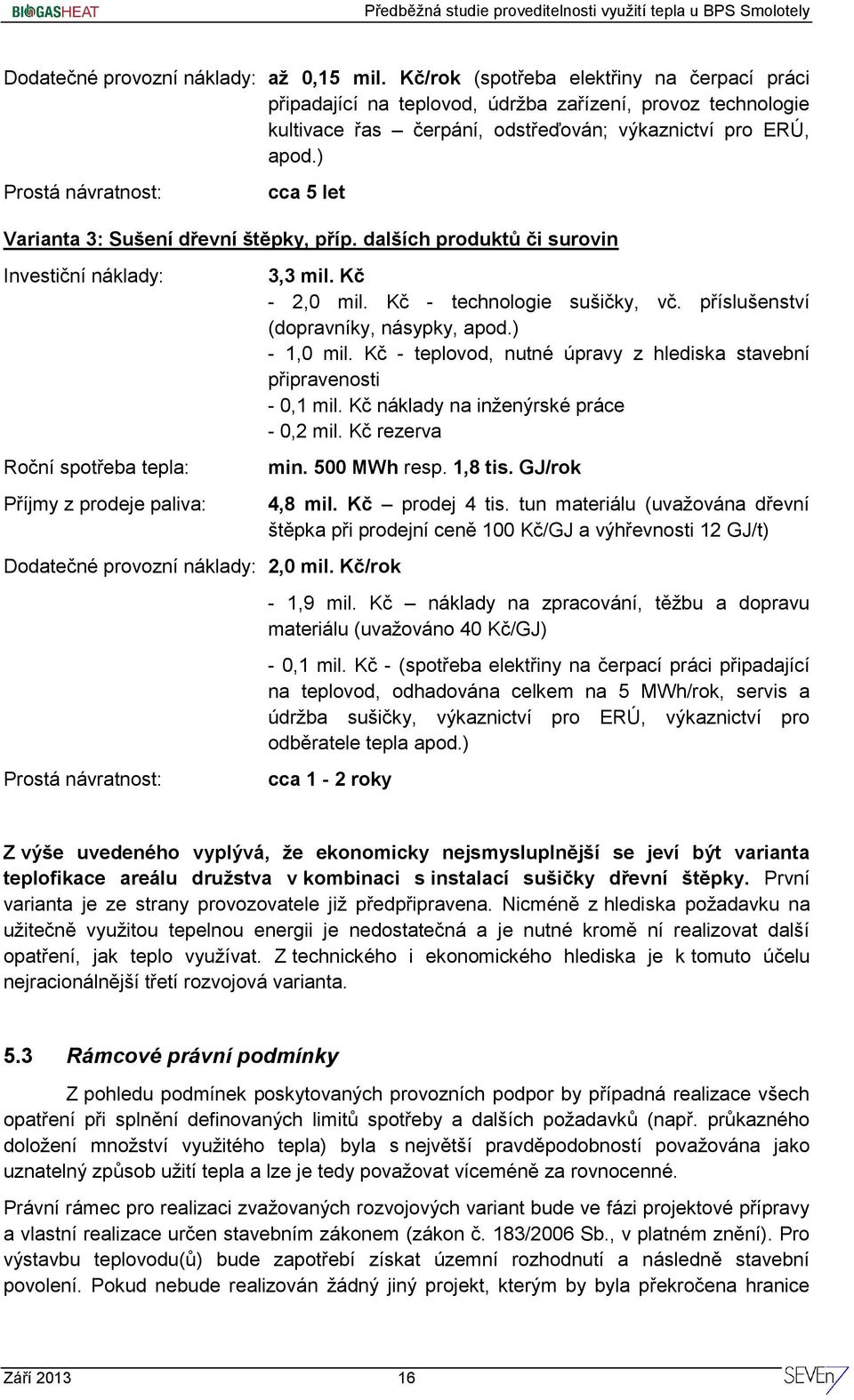 ) Prostá návratnost: cca 5 let Varianta 3: Sušení dřevní štěpky, příp.