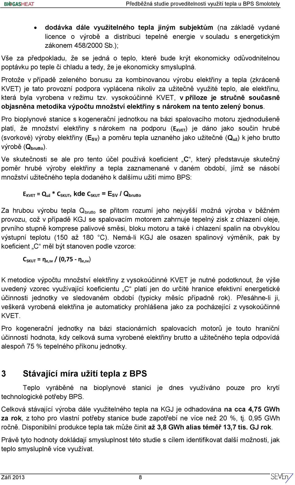 Protože v případě zeleného bonusu za kombinovanou výrobu elektřiny a tepla (zkráceně KVET) je tato provozní podpora vyplácena nikoliv za užitečně využité teplo, ale elektřinu, která byla vyrobena v
