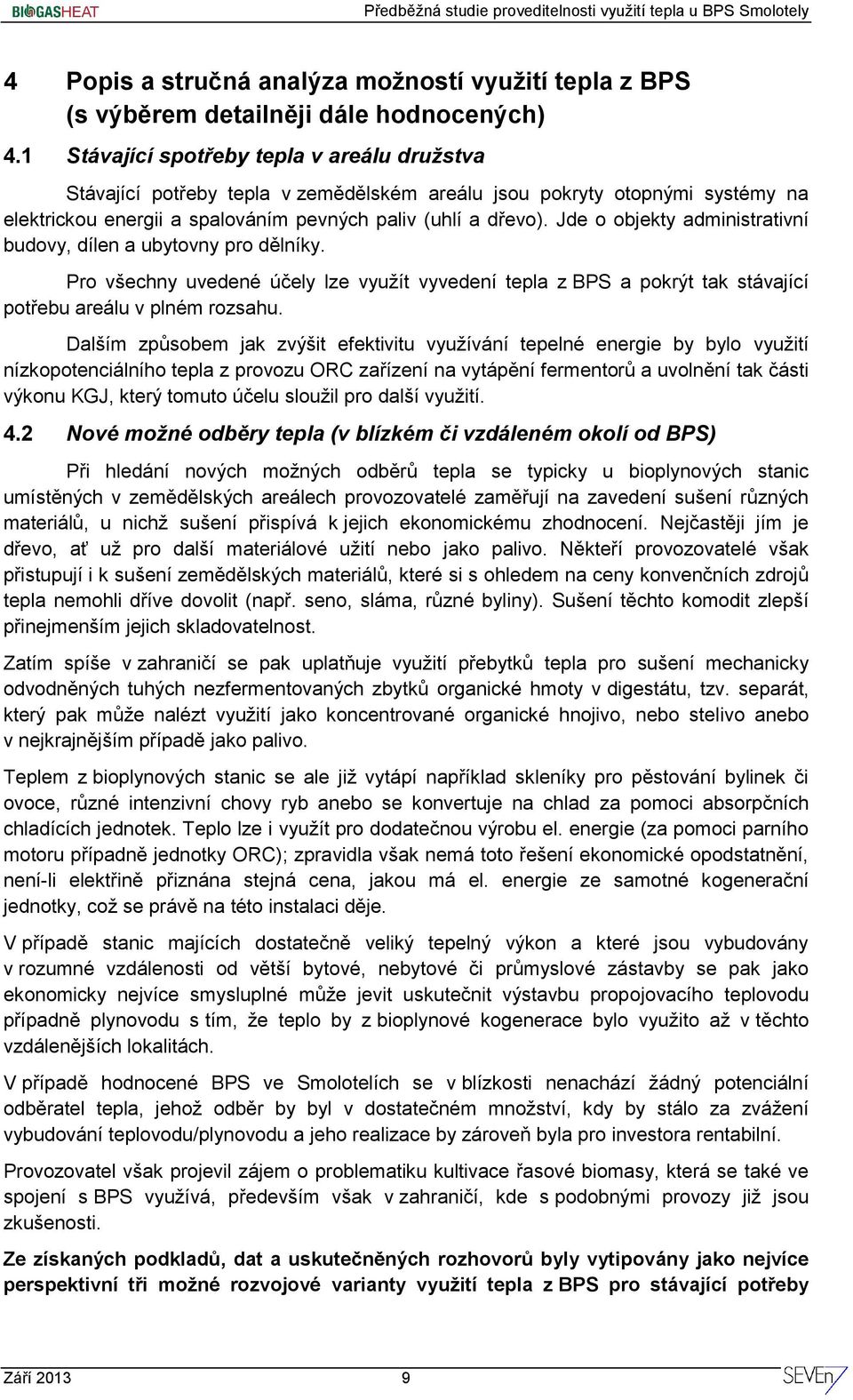 Jde o objekty administrativní budovy, dílen a ubytovny pro dělníky. Pro všechny uvedené účely lze využít vyvedení tepla z BPS a pokrýt tak stávající potřebu areálu v plném rozsahu.