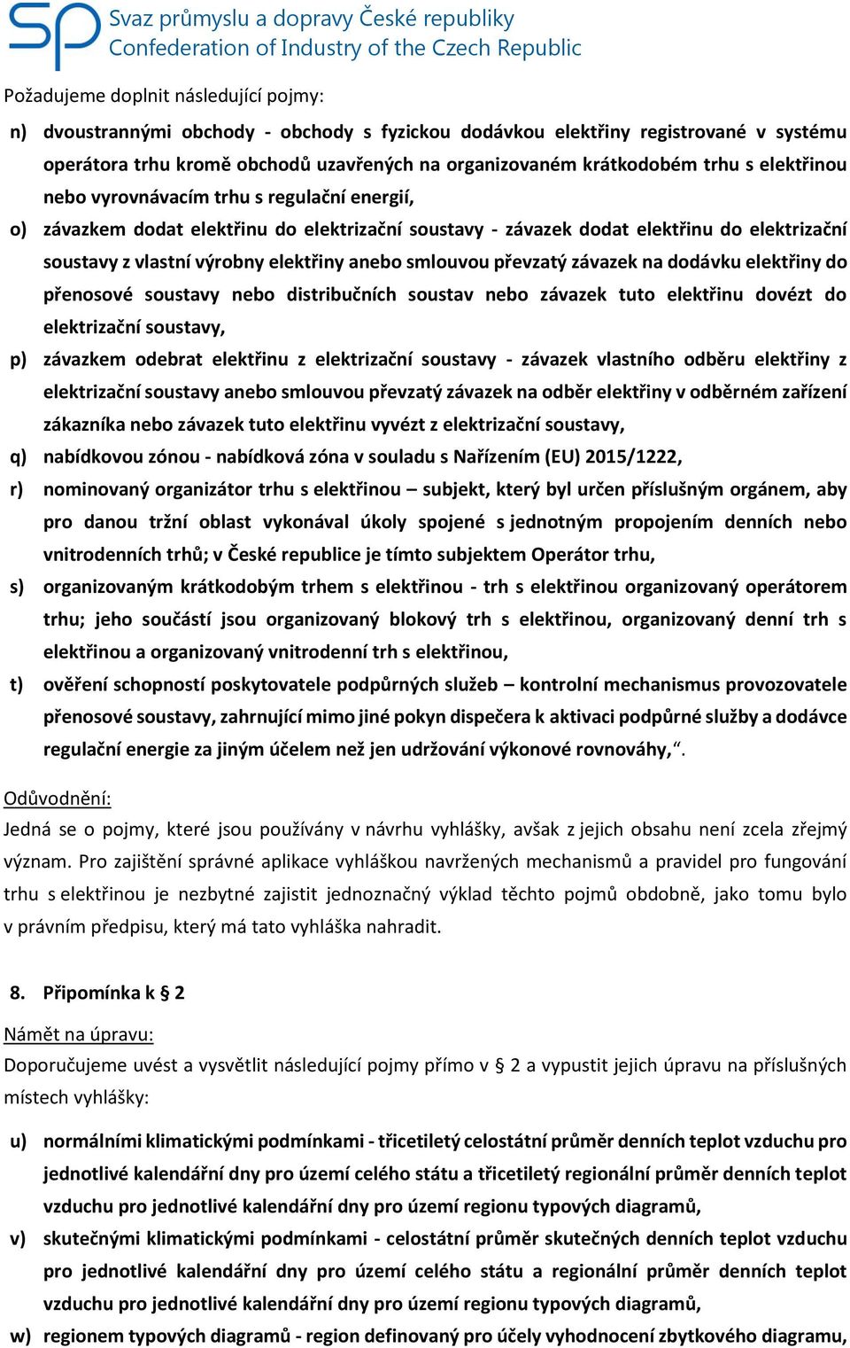 smlouvou převzatý závazek na dodávku elektřiny do přenosové soustavy nebo distribučních soustav nebo závazek tuto elektřinu dovézt do elektrizační soustavy, p) závazkem odebrat elektřinu z