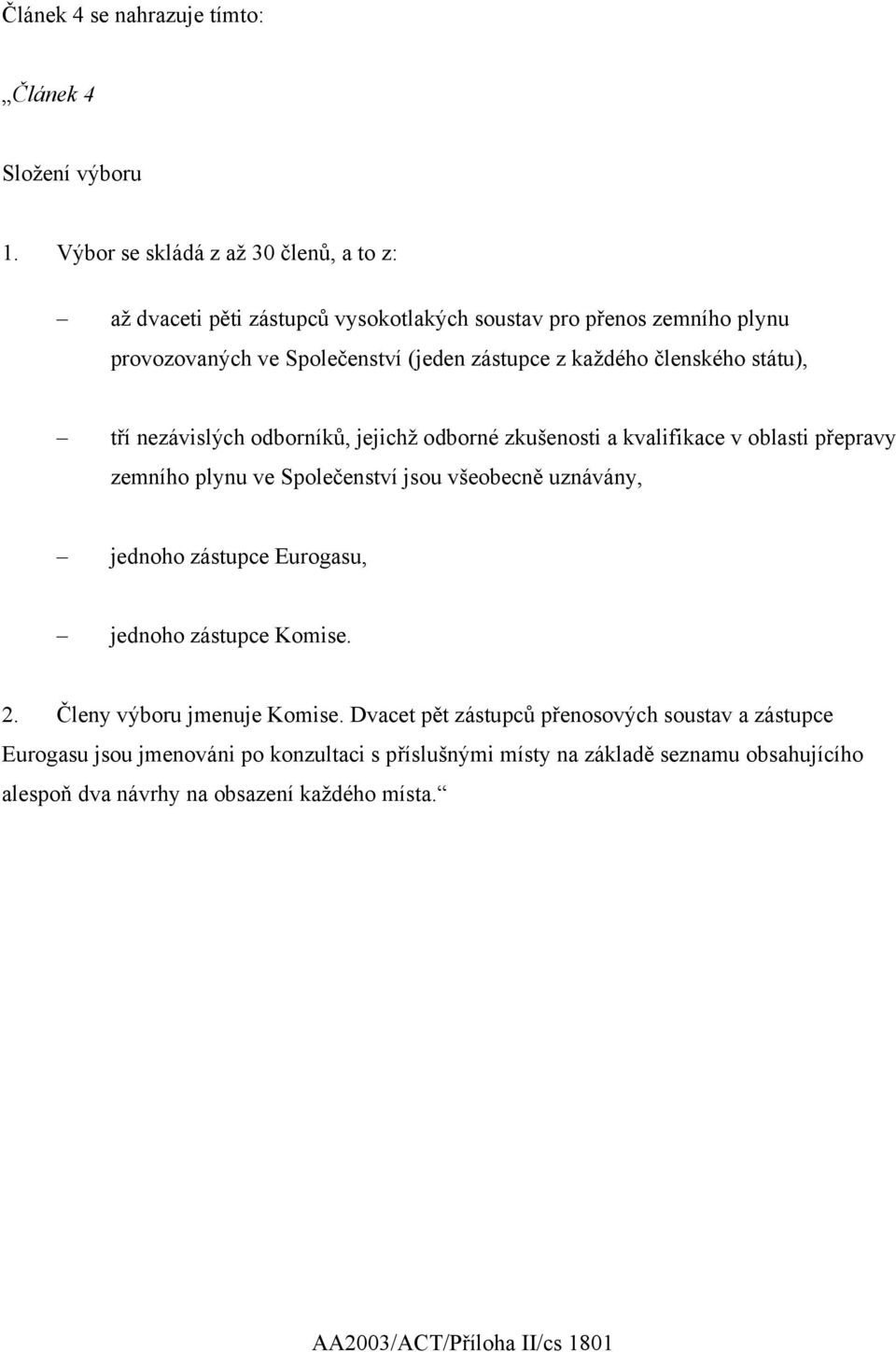 členského státu), tří nezávislých odborníků, jejichž odborné zkušenosti a kvalifikace v oblasti přepravy zemního plynu ve Společenství jsou všeobecně uznávány, jednoho