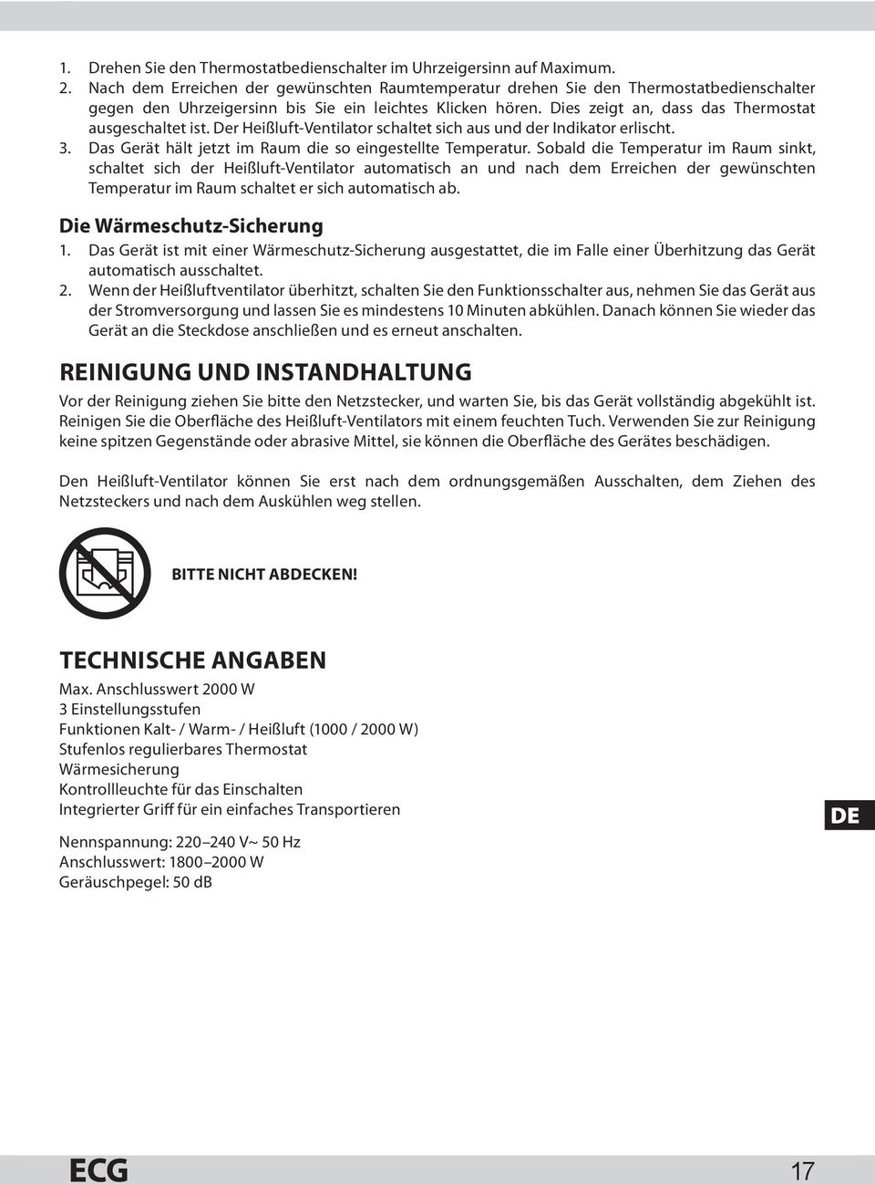 Dies zeigt an, dass das Thermostat ausgeschaltet ist. Der Heißluft-Ventilator schaltet sich aus und der Indikator erlischt. 3. Das Gerät hält jetzt im Raum die so eingestellte Temperatur.