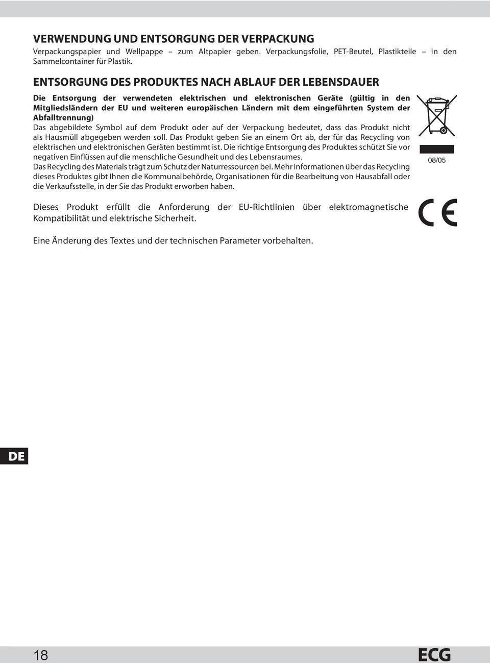 dem eingeführten System der Abfalltrennung) Das abgebildete Symbol auf dem Produkt oder auf der Verpackung bedeutet, dass das Produkt nicht als Hausmüll abgegeben werden soll.