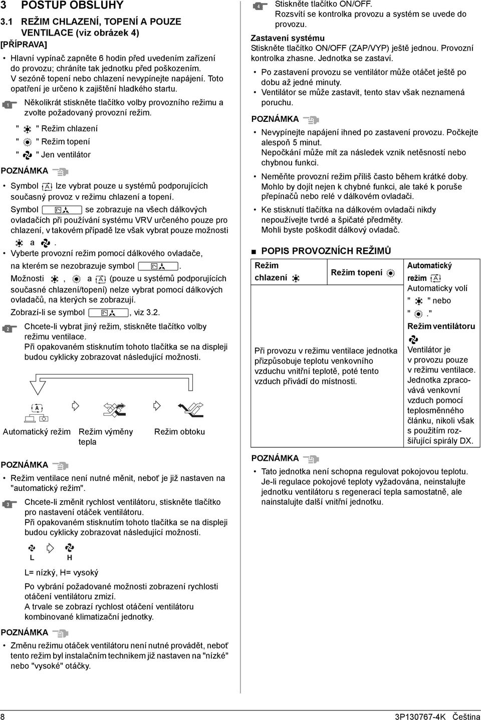 " " Režim chlazení " " Režim topení " " Jen ventilátor Symbol lze vybrat pouze u systémů podporujících současný provoz v režimu chlazení a topení.