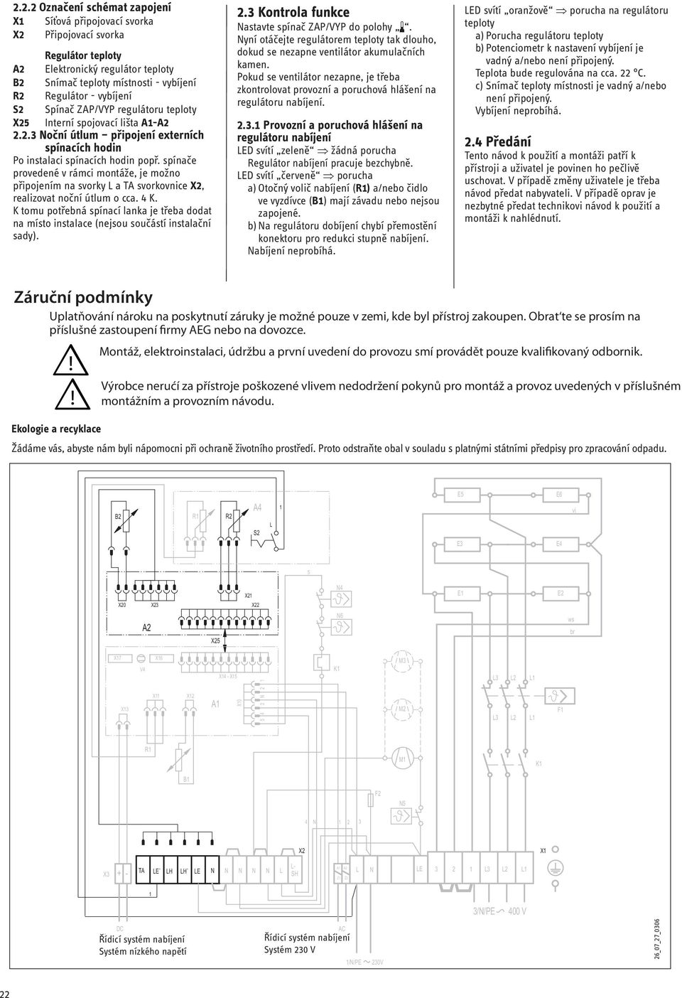 ZAP/VYP regulátoru teploty X25 nterní spojovací lišta - 2.2.3 oční útlum připojení externích spínacích hodin Po instalaci spínacích hodin popř.