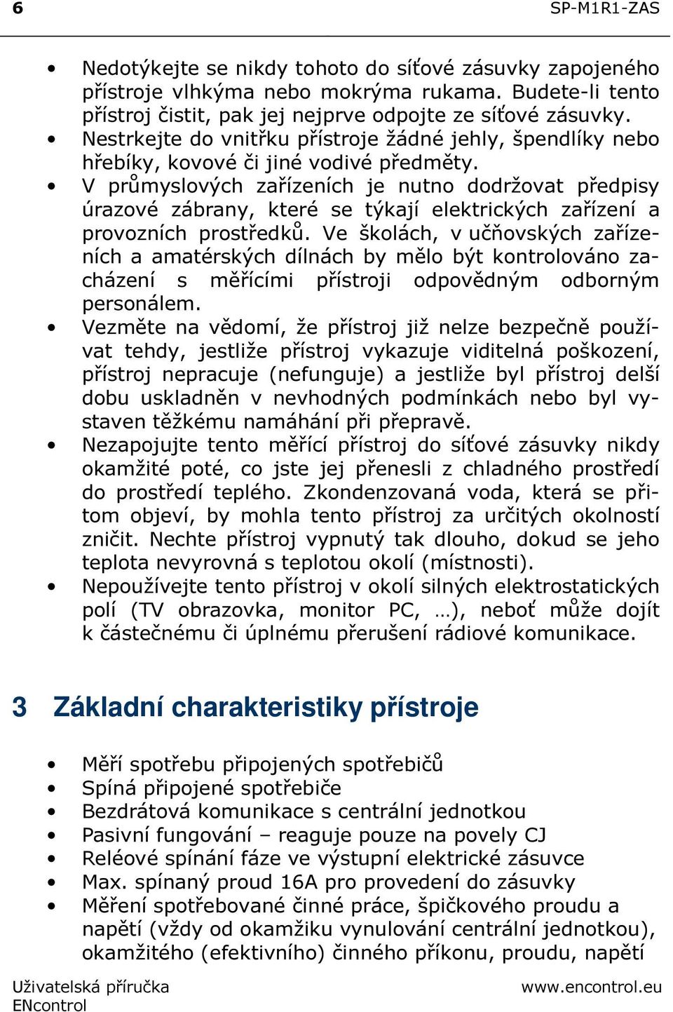 V průmyslových zařízeních je nutno dodržovat předpisy úrazové zábrany, které se týkají elektrických zařízení a provozních prostředků.