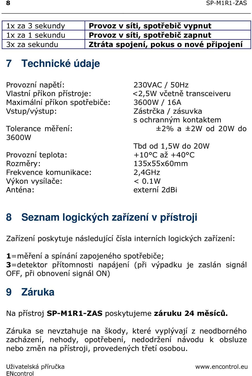 20W do Tbd od 1,5W do 20W +10 C až +40 C 135x55x60mm 2,4GHz Provozní teplota: Rozměry: Frekvence komunikace: Výkon vysílače: < 0.