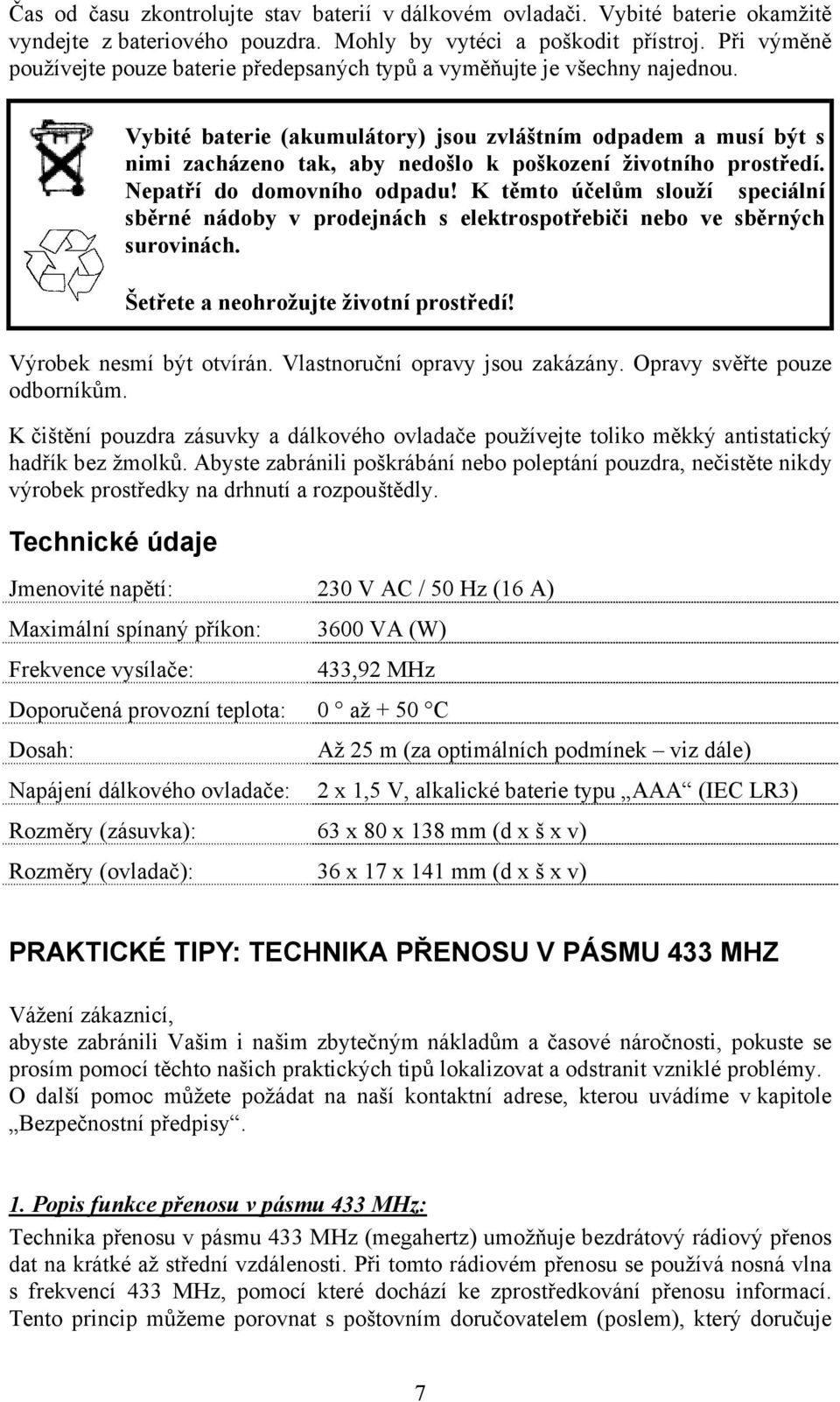 Vybité baterie (akumulátory) jsou zvláštním odpadem a musí být s nimi zacházeno tak, aby nedošlo k poškození životního prostředí. Nepatří do domovního odpadu!