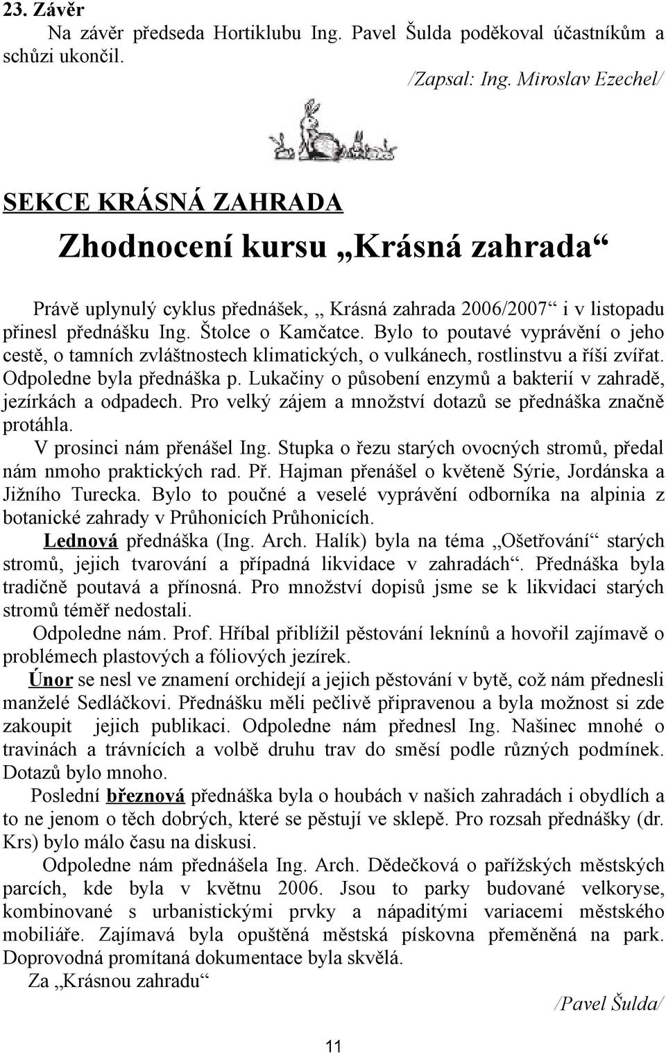 Bylo to poutavé vyprávění o jeho cestě, o tamních zvláštnostech klimatických, o vulkánech, rostlinstvu a říši zvířat. Odpoledne byla přednáška p.