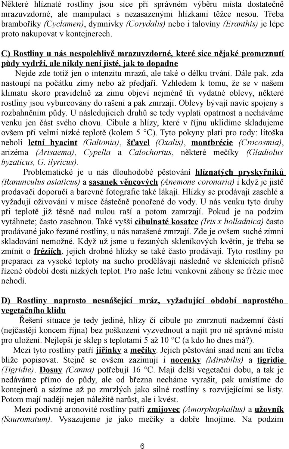 C) Rostliny u nás nespolehlivě mrazuvzdorné, které sice nějaké promrznutí půdy vydrží, ale nikdy není jisté, jak to dopadne Nejde zde totiž jen o intenzitu mrazů, ale také o délku trvání.