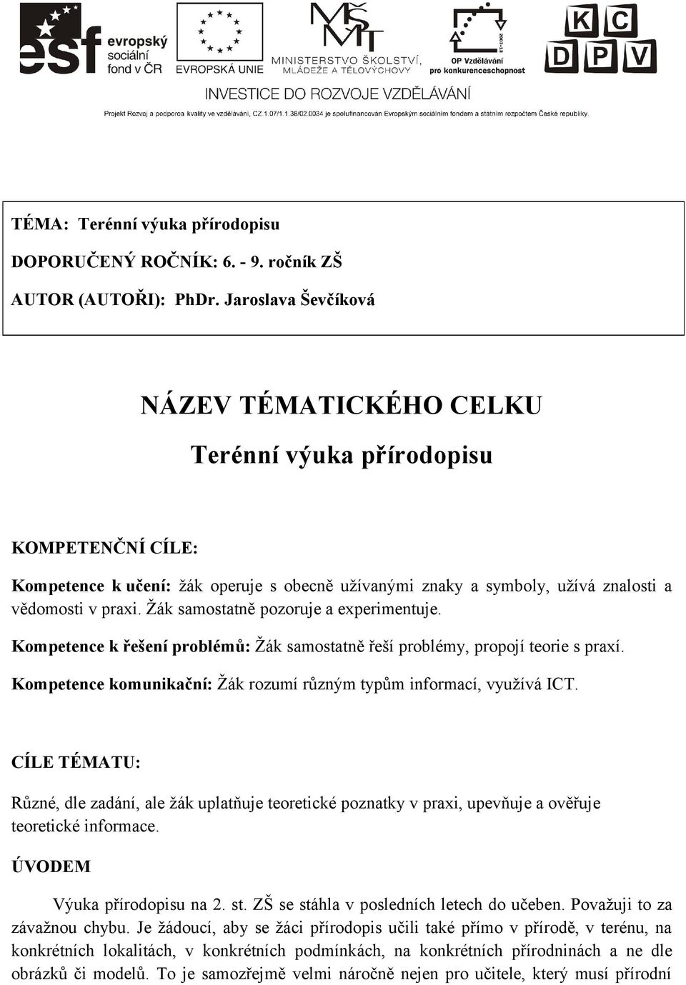 Žák samostatně pozoruje a experimentuje. Kompetence k řešení problémů: Žák samostatně řeší problémy, propojí teorie s praxí. Kompetence komunikační: Žák rozumí různým typům informací, využívá ICT.