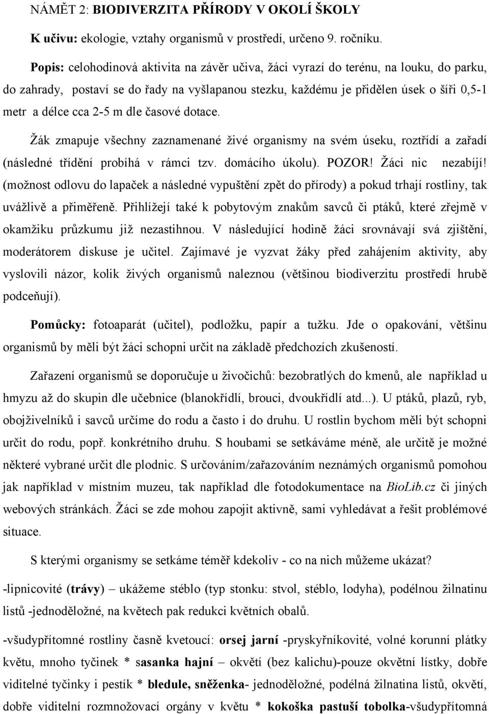 m dle časové dotace. Žák zmapuje všechny zaznamenané živé organismy na svém úseku, roztřídí a zařadí (následné třídění probíhá v rámci tzv. domácího úkolu). POZOR! Žáci nic nezabíjí!