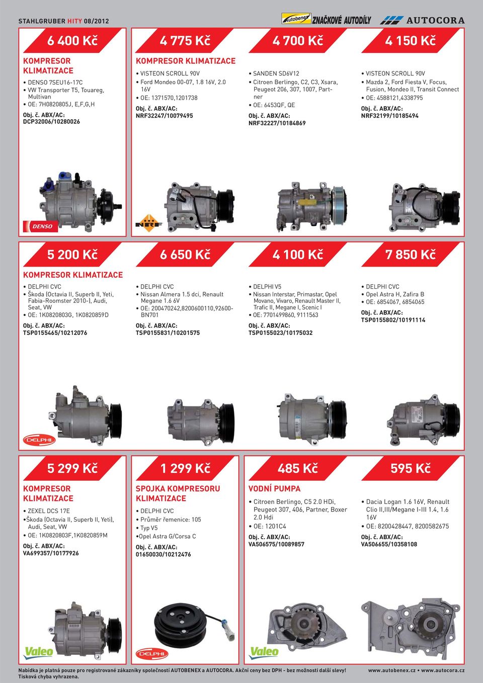 0 16V OE: 1371570,1201738 NRF32247/10079495 SANDEN SD6V12 Citroen Berlingo, C2, C3, Xsara, Peugeot 206, 307, 1007, Partner OE: 6453QF, QE NRF32227/10184869 VISTEON SCROLL 90V Mazda 2, Ford Fiesta V,