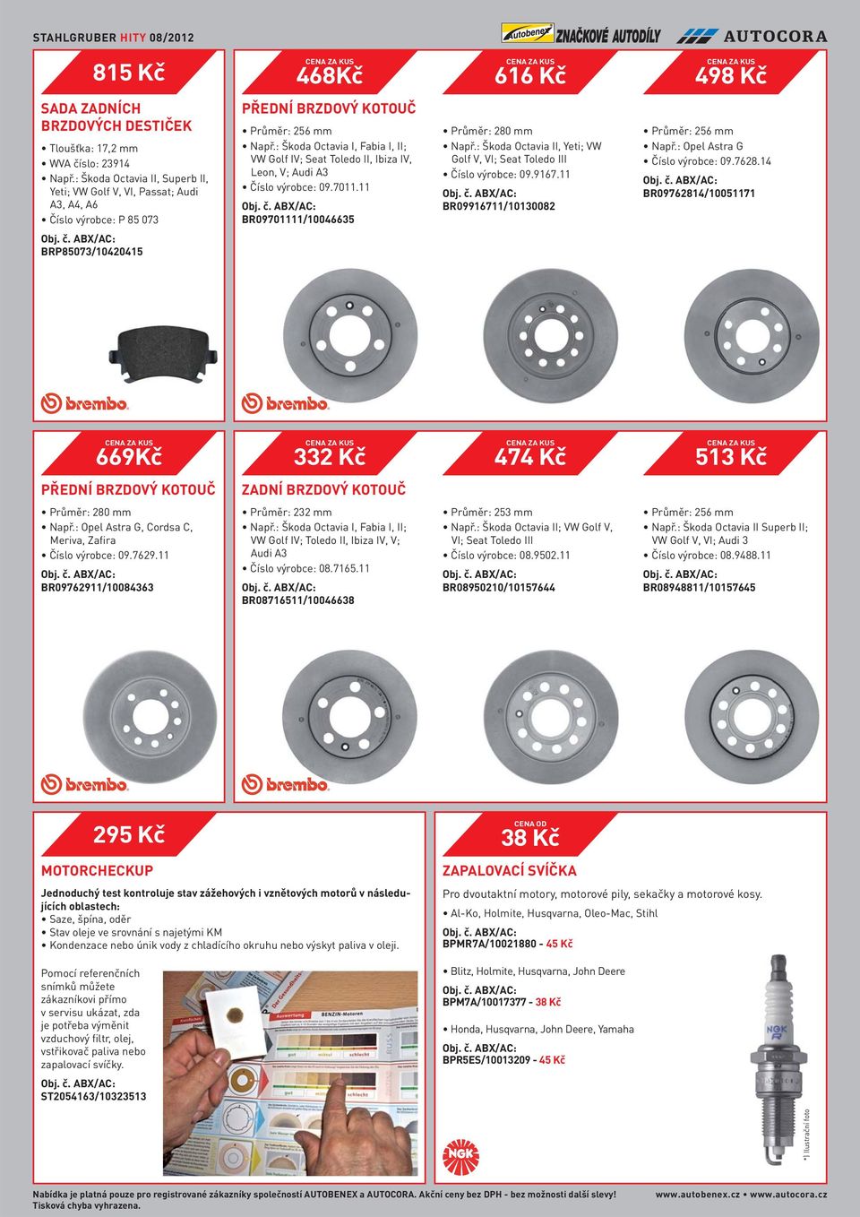 : Škoda Octavia I, Fabia I, II; VW Golf IV; Seat Toledo II, Ibiza IV, Leon, V; Audi A3 Číslo výrobce: 09.7011.11 BR09701111/10046635 Průměr: 280 mm Např.