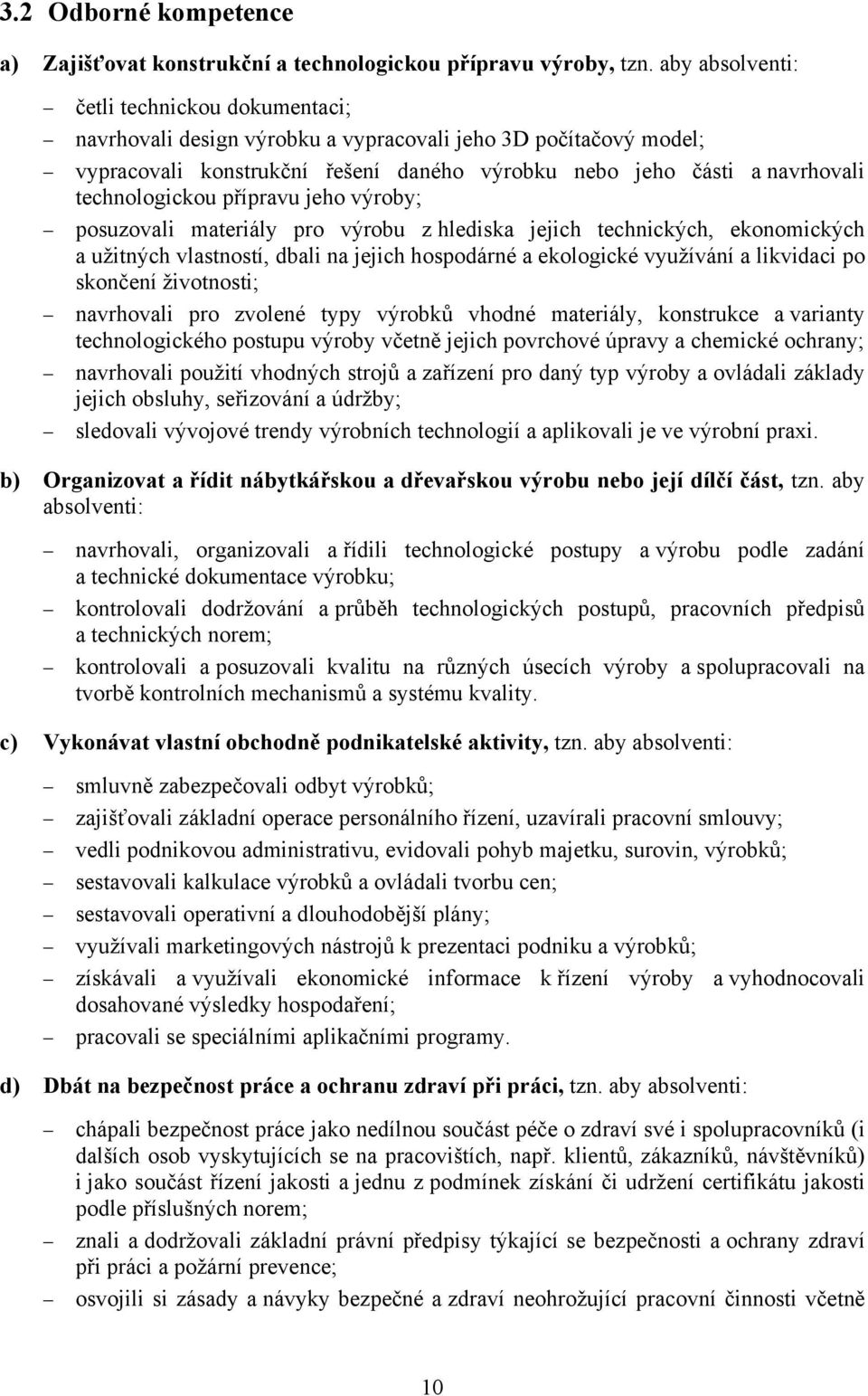 technologickou přípravu jeho výroby; posuzovali materiály pro výrobu z hlediska jejich technických, ekonomických a užitných vlastností, dbali na jejich hospodárné a ekologické využívání a likvidaci