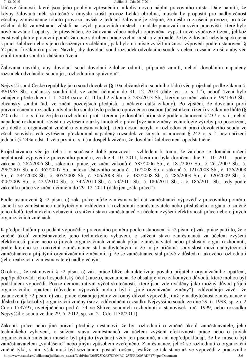 nešlo o zrušení provozu, protože všichni další zaměstnanci zůstali na svých pracovních místech a nadále pracovali na svém pracovišti, které bylo nově nazváno Lopatky.