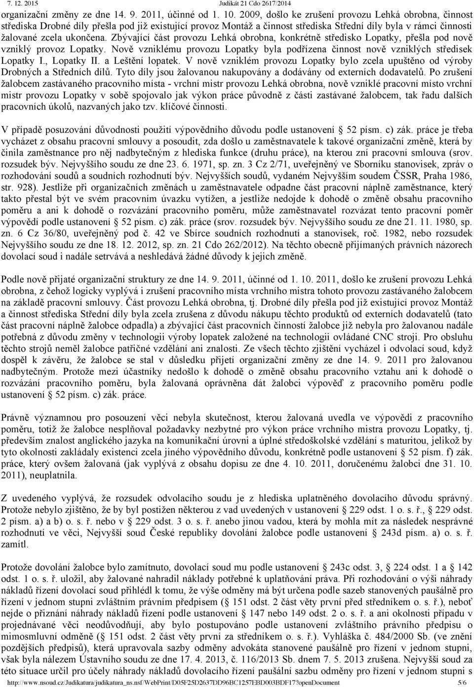 Zbývající část provozu Lehká obrobna, konkrétně středisko Lopatky, přešla pod nově vzniklý provoz Lopatky. Nově vzniklému provozu Lopatky byla podřízena činnost nově vzniklých středisek Lopatky I.