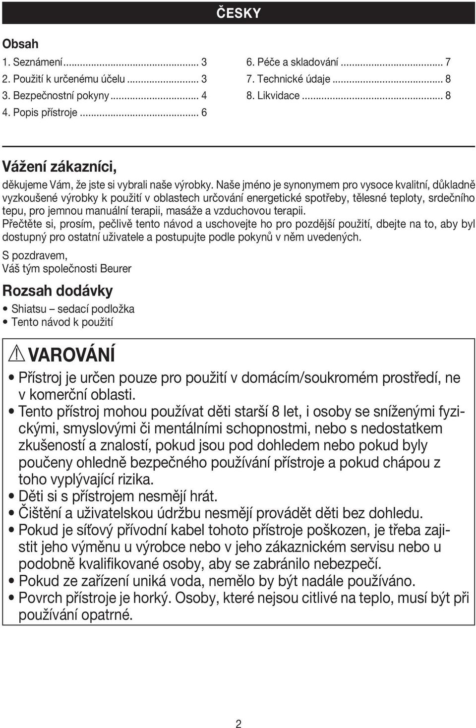 Naše jméno je synonymem pro vysoce kvalitní, důkladně vyzkoušené výrobky k použití v oblastech určování energetické spotřeby, tělesné teploty, srdečního tepu, pro jemnou manuální terapii, masáže a