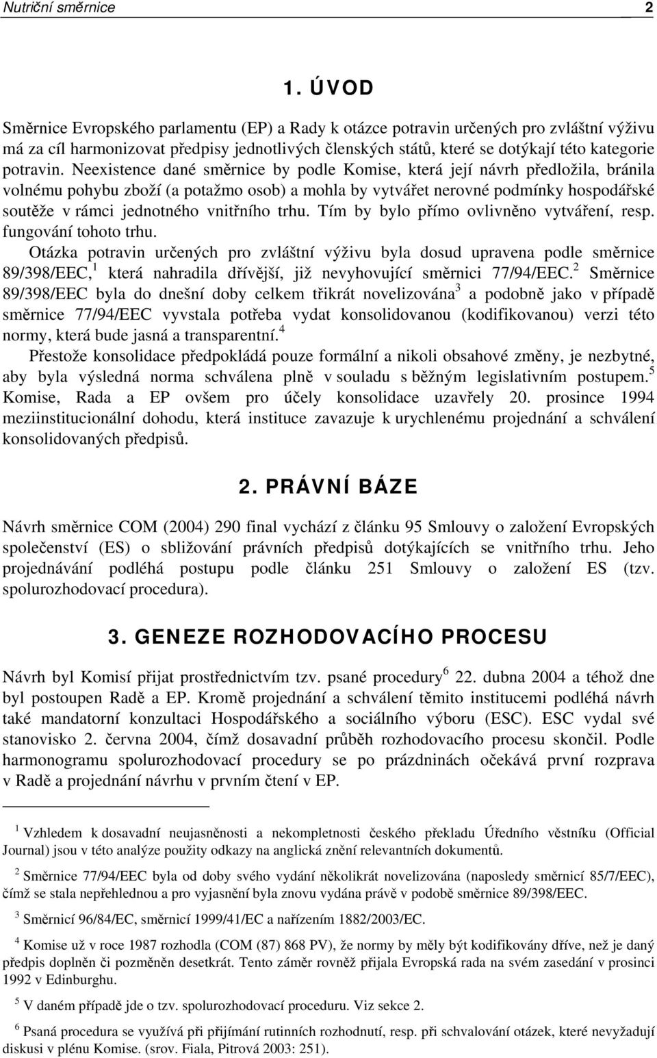 Neexistence dané směrnice by podle Komise, která její návrh předložila, bránila volnému pohybu zboží (a potažmo osob) a mohla by vytvářet nerovné podmínky hospodářské soutěže v rámci jednotného