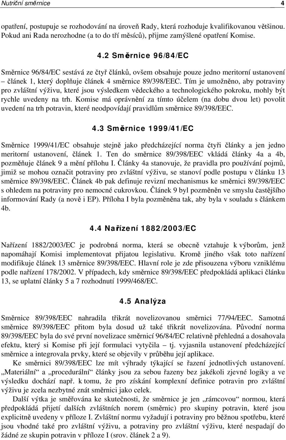 Komise má oprávnění za tímto účelem (na dobu dvou let) povolit uvedení na trh potravin, které neodpovídají pravidlům směrnice 89/398/EEC. 4.