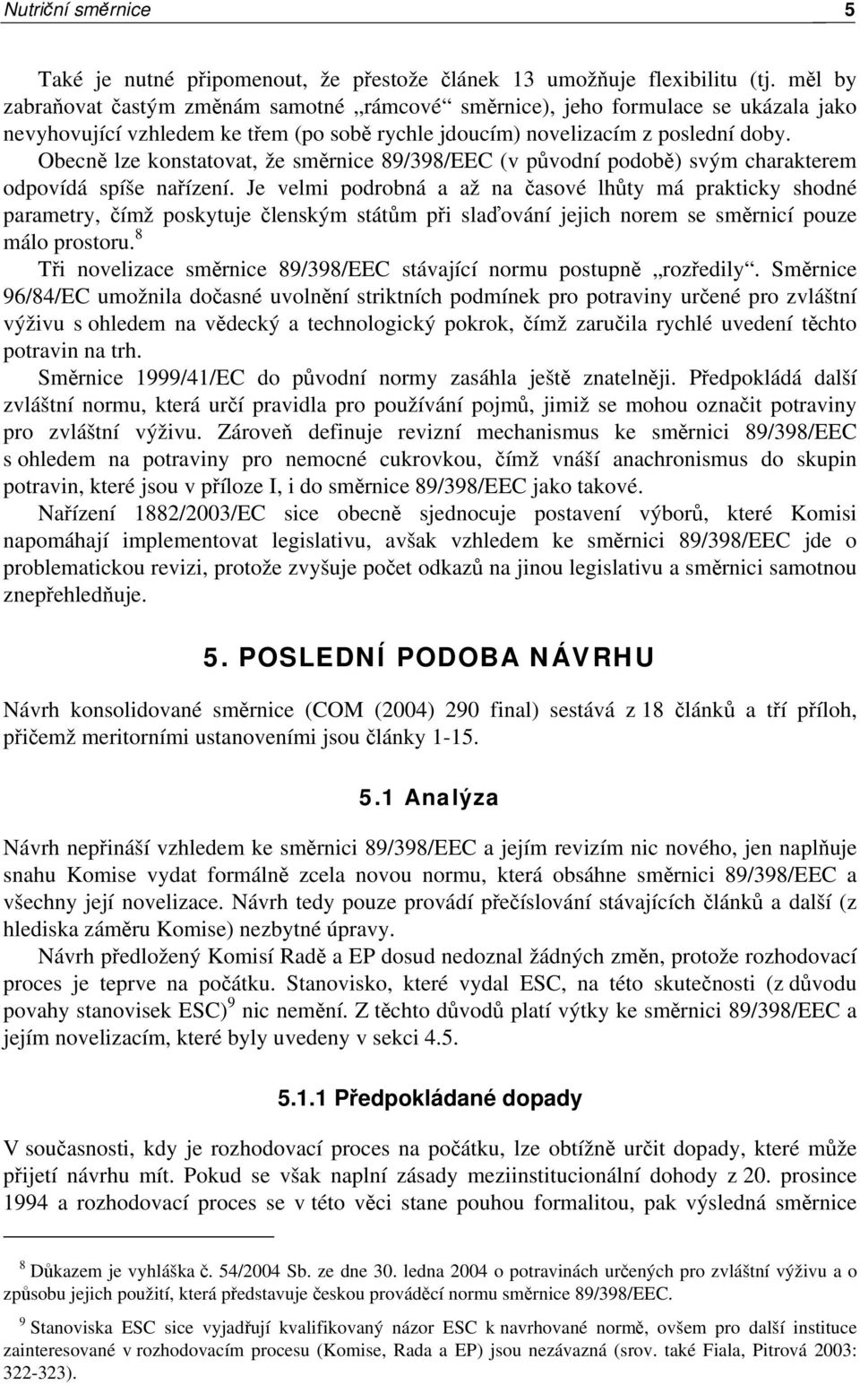 Obecně lze konstatovat, že směrnice 89/398/EEC (v původní podobě) svým charakterem odpovídá spíše nařízení.