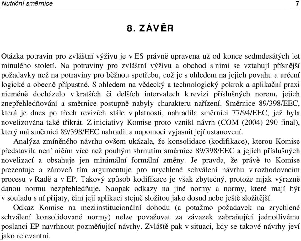 S ohledem na vědecký a technologický pokrok a aplikační praxi nicméně docházelo v kratších či delších intervalech k revizi příslušných norem, jejich znepřehledňování a směrnice postupně nabyly