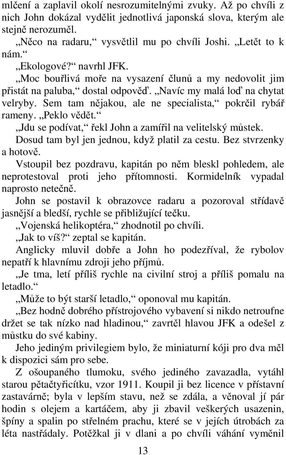 Peklo vdt. Jdu se podívat, ekl John a zamíil na velitelský mstek. Dosud tam byl jen jednou, když platil za cestu. Bez stvrzenky a hotov.