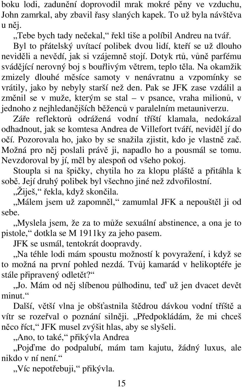 Na okamžik zmizely dlouhé msíce samoty v nenávratnu a vzpomínky se vrátily, jako by nebyly starší než den.