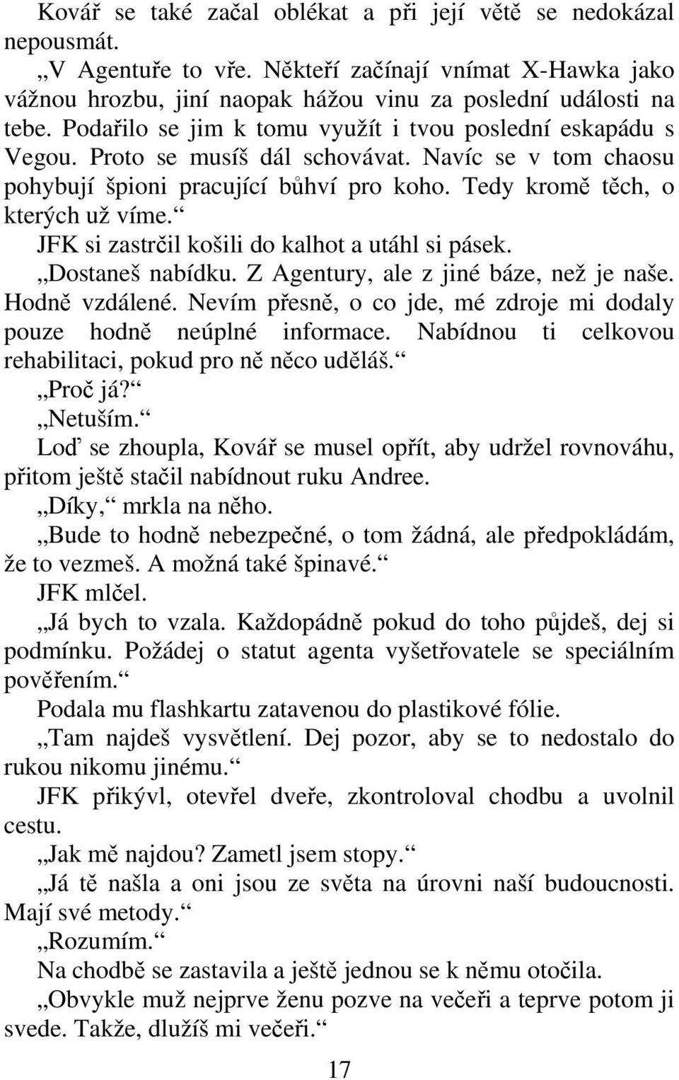 JFK si zastril košili do kalhot a utáhl si pásek. Dostaneš nabídku. Z Agentury, ale z jiné báze, než je naše. Hodn vzdálené. Nevím pesn, o co jde, mé zdroje mi dodaly pouze hodn neúplné informace.