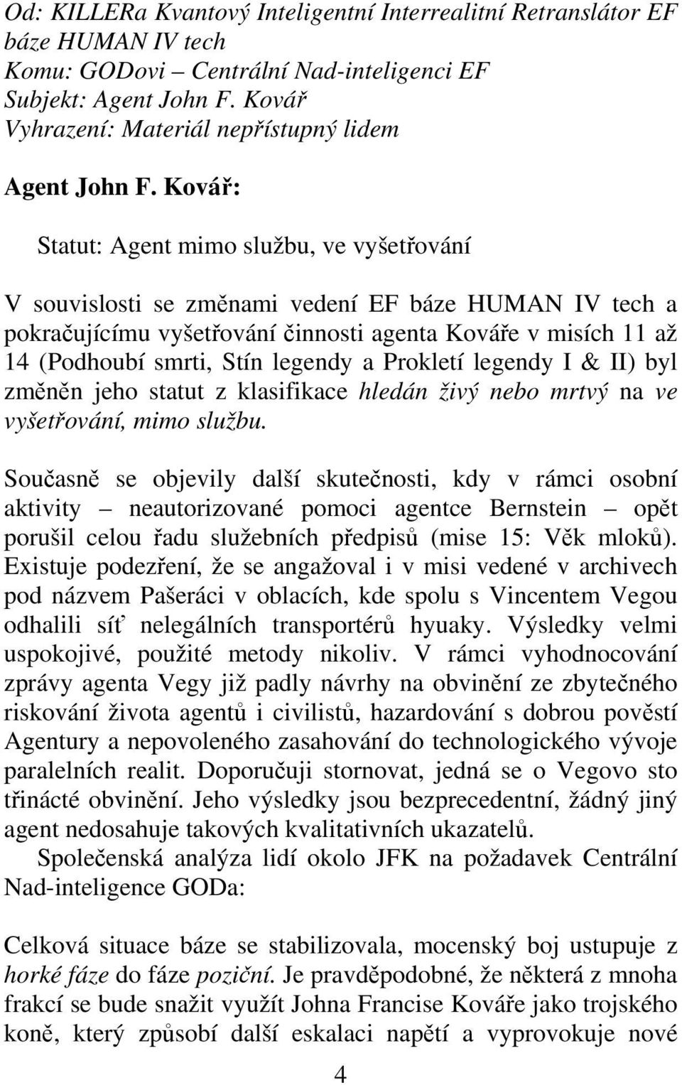 Ková: Statut: Agent mimo službu, ve vyšetování V souvislosti se zmnami vedení EF báze HUMAN IV tech a pokraujícímu vyšetování innosti agenta Kováe v misích 11 až 14 (Podhoubí smrti, Stín legendy a