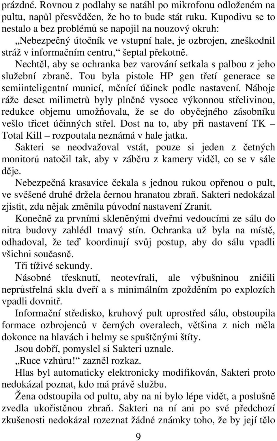 Nechtl, aby se ochranka bez varování setkala s palbou z jeho služební zbran. Tou byla pistole HP gen tetí generace se semiinteligentní municí, mnící úinek podle nastavení.