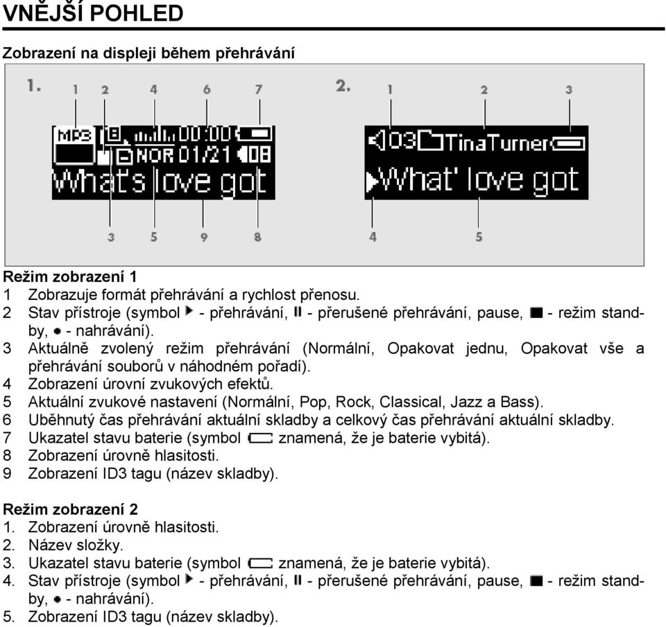 3 Aktuálně zvolený režim přehrávání (Normální, Opakovat jednu, Opakovat vše a přehrávání souborů v náhodném pořadí). 4 Zobrazení úrovní zvukových efektů.