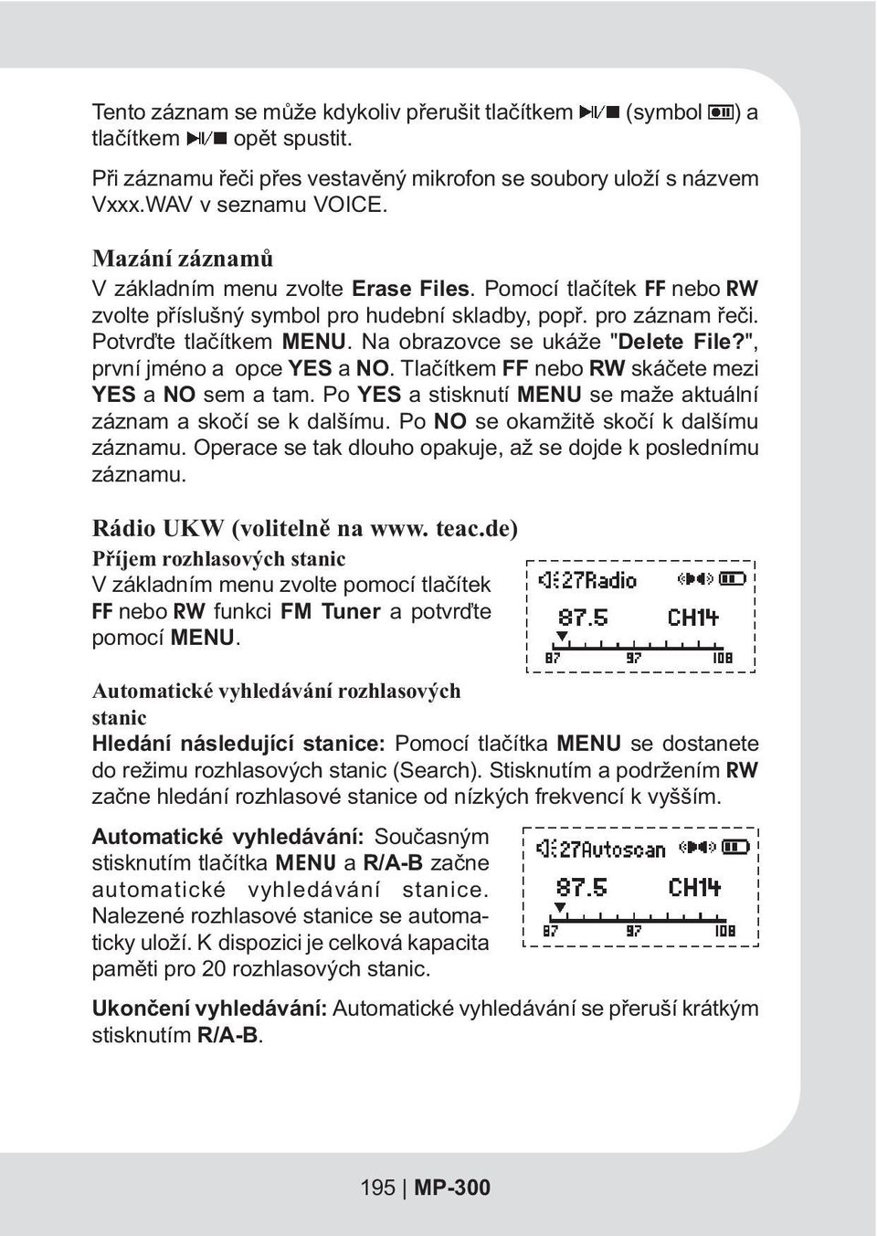 Na obrazovce se ukáže "Delete File?", první jméno a opce YES a NO. Tlaèítkem FF nebo RW skáèete mezi YES a NO sem a tam. Po YES a stisknutí MENU se maže aktuální záznam a skoèí se k dalšímu.