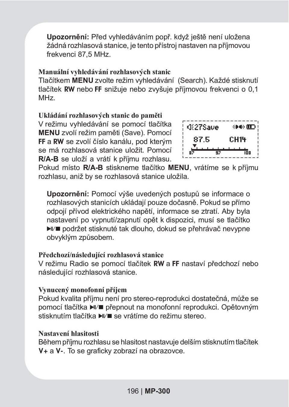 Ukládání rozhlasových stanic do pamìti V režimu vyhledávání se pomocí tlaèítka MENU zvolí režim pamìti (Save). Pomocí FF a RW se zvolí èíslo kanálu, pod kterým se má rozhlasová stanice uložit.