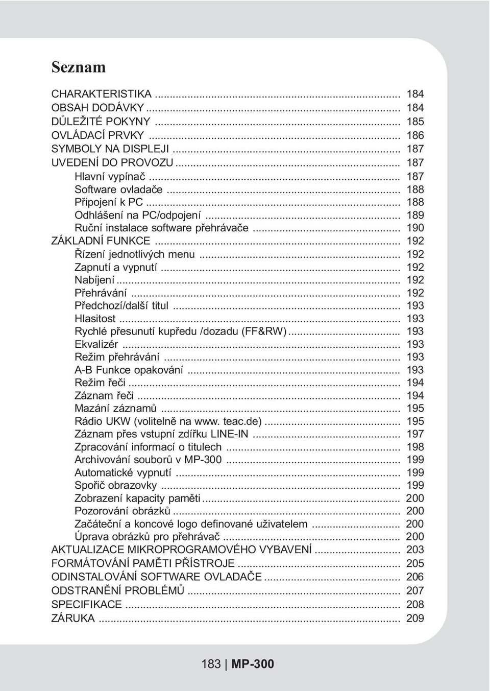 .. 192 Pøehrávání... 192 Pøedchozí/další titul... 193 Hlasitost... 193 Rychlé pøesunutí kupøedu /dozadu (FF&RW)... 193 Ekvalizér... 193 Režim pøehrávání... 193 A-B Funkce opakování... 193 Režim øeèi.